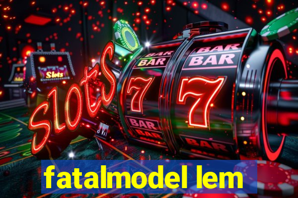 fatalmodel lem